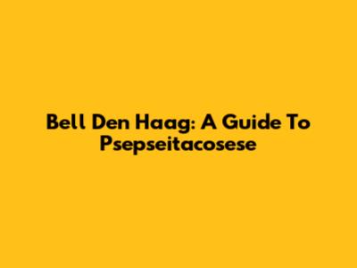 Bell Den Haag: A Guide To Psepseitacosese