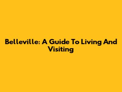 Belleville: A Guide To Living And Visiting