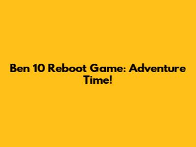 Ben 10 Reboot Game: Adventure Time!