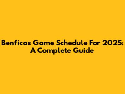 Benfica's Game Schedule For 2025: A Complete Guide