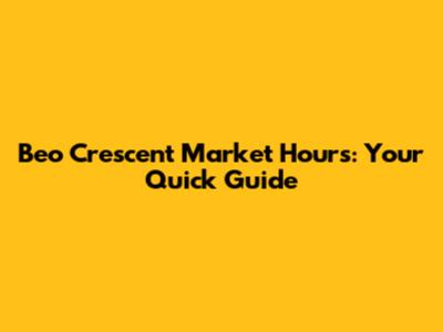 Beo Crescent Market Hours: Your Quick Guide