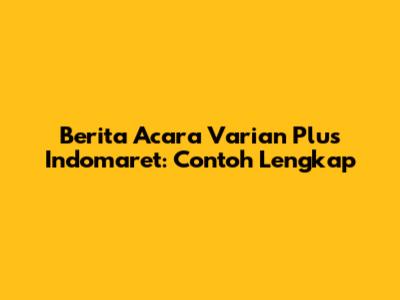 Berita Acara Varian Plus Indomaret: Contoh Lengkap