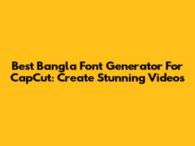 Best Bangla Font Generator For CapCut: Create Stunning Videos