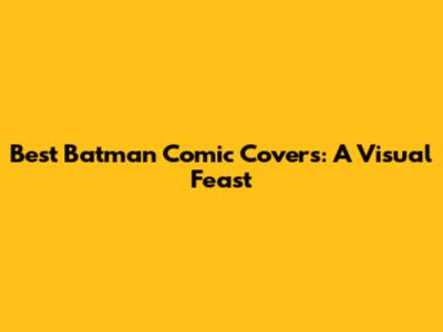 Best Batman Comic Covers: A Visual Feast