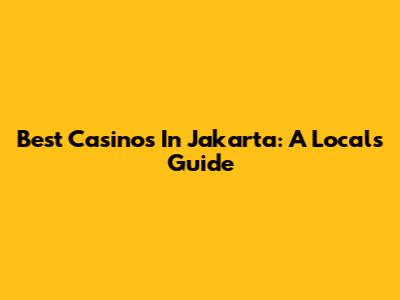 Best Casinos In Jakarta: A Local's Guide