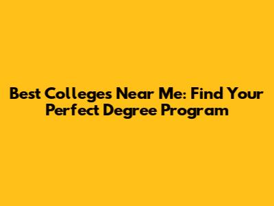 Best Colleges Near Me: Find Your Perfect Degree Program