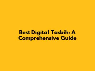 Best Digital Tasbih: A Comprehensive Guide