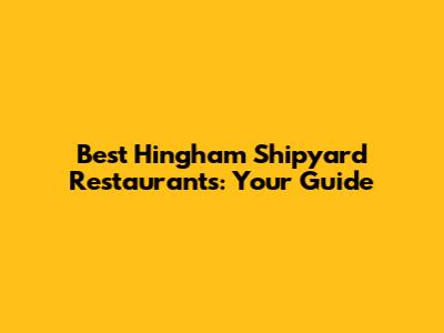Best Hingham Shipyard Restaurants: Your Guide