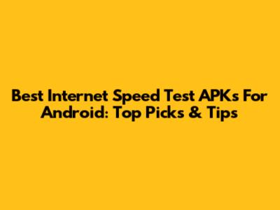Best Internet Speed Test APKs For Android: Top Picks & Tips