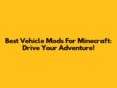 Best Vehicle Mods For Minecraft: Drive Your Adventure!