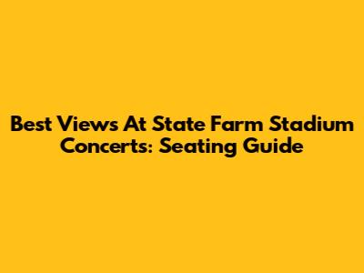 Best Views At State Farm Stadium Concerts: Seating Guide