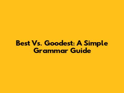 Best Vs. Goodest: A Simple Grammar Guide