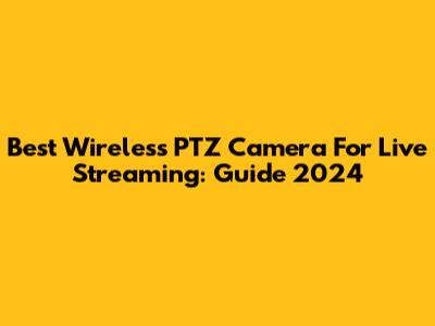 Best Wireless PTZ Camera For Live Streaming: Guide 2024