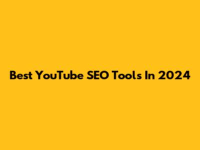 Best YouTube SEO Tools In 2024
