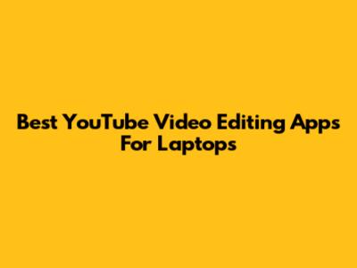 Best YouTube Video Editing Apps For Laptops