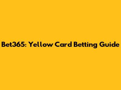 Bet365: Yellow Card Betting Guide