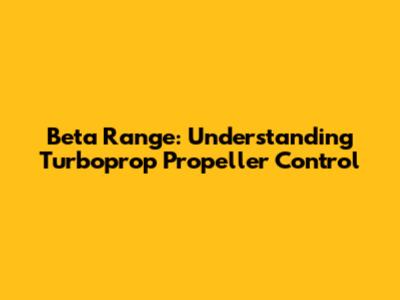Beta Range: Understanding Turboprop Propeller Control
