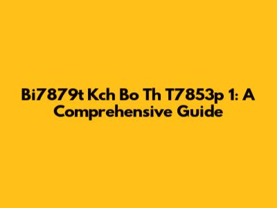 Bi7879t Kch Bo Th T7853p 1: A Comprehensive Guide