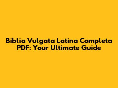 Biblia Vulgata Latina Completa PDF: Your Ultimate Guide