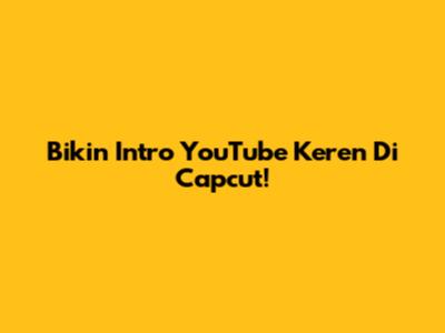 Bikin Intro YouTube Keren Di Capcut!