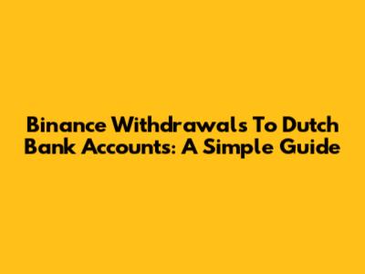 Binance Withdrawals To Dutch Bank Accounts: A Simple Guide