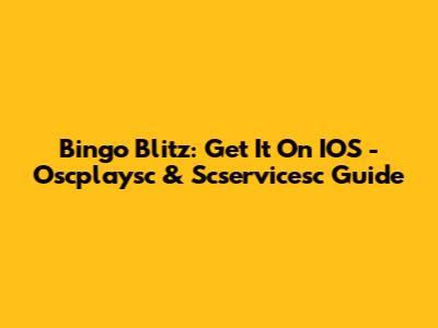 Bingo Blitz: Get It On IOS - Oscplaysc & Scservicesc Guide