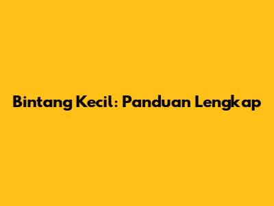Bintang Kecil: Panduan Lengkap