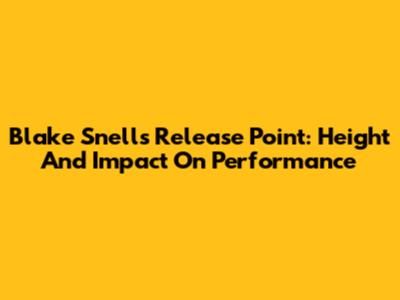 Blake Snell's Release Point: Height And Impact On Performance