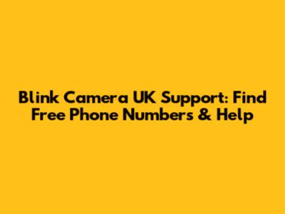 Blink Camera UK Support: Find Free Phone Numbers & Help