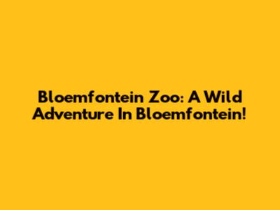 Bloemfontein Zoo: A Wild Adventure In Bloemfontein!
