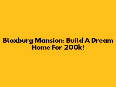 Bloxburg Mansion: Build A Dream Home For 200k!