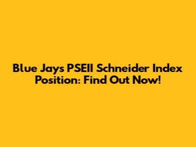 Blue Jays' PSEII Schneider Index Position: Find Out Now!