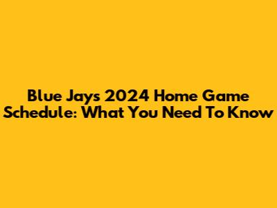 Blue Jays 2024 Home Game Schedule: What You Need To Know