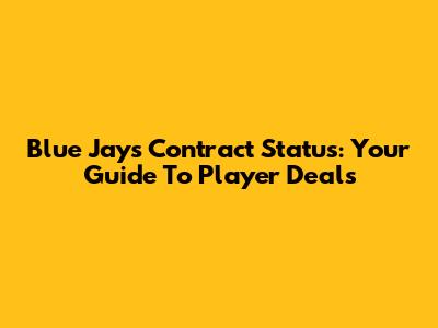 Blue Jays Contract Status: Your Guide To Player Deals