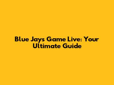 Blue Jays Game Live: Your Ultimate Guide
