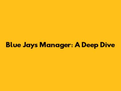 Blue Jays Manager: A Deep Dive