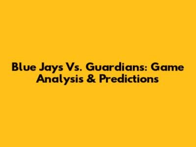 Blue Jays Vs. Guardians: Game Analysis & Predictions