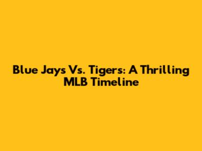 Blue Jays Vs. Tigers: A Thrilling MLB Timeline