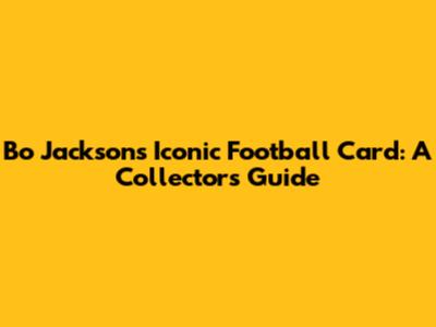 Bo Jackson's Iconic Football Card: A Collector's Guide