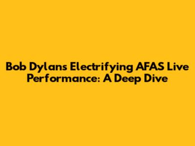Bob Dylan's Electrifying AFAS Live Performance: A Deep Dive