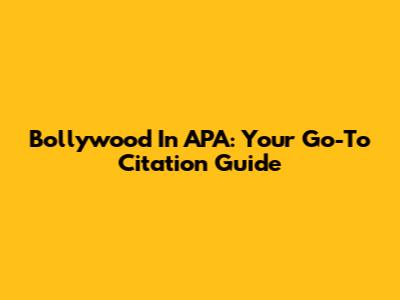 Bollywood In APA: Your Go-To Citation Guide