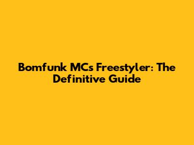 Bomfunk MC's Freestyler: The Definitive Guide