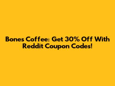 Bones Coffee: Get 30% Off With Reddit Coupon Codes!