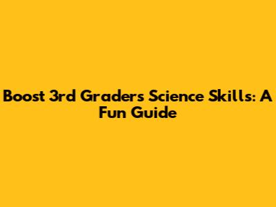 Boost 3rd Graders' Science Skills: A Fun Guide