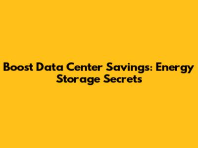 Boost Data Center Savings: Energy Storage Secrets