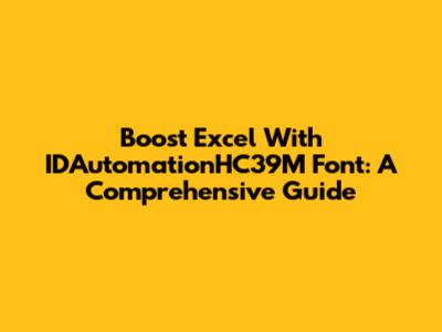Boost Excel With IDAutomationHC39M Font: A Comprehensive Guide