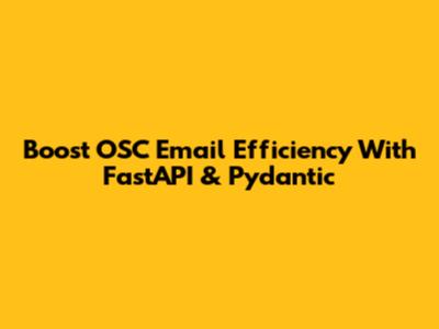 Boost OSC Email Efficiency With FastAPI & Pydantic