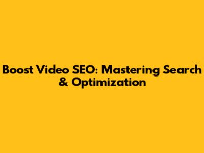 Boost Video SEO: Mastering Search & Optimization
