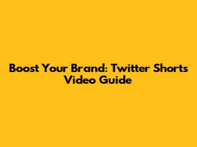 Boost Your Brand: Twitter Shorts Video Guide