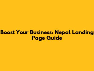 Boost Your Business: Nepal Landing Page Guide